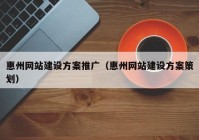 惠州网站建设方案推广（惠州网站建设方案策划）