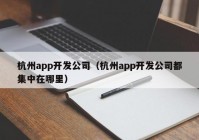 杭州app开发公司（杭州app开发公司都集中在哪里）