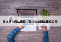 枣庄扬中网站建设（枣庄企业网站建设公司）