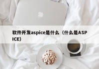 软件开发aspice是什么（什么是ASPICE）