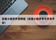 百度小程序开发教程（百度小程序官方开发平台）