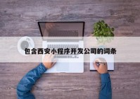 包含西安小程序开发公司的词条