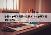 手机app开发需要什么技术（app开发需要的技术）