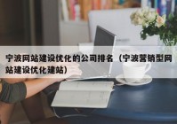 宁波网站建设优化的公司排名（宁波营销型网站建设优化建站）