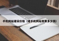 手机网站建设价格（建手机网站需要多少钱）