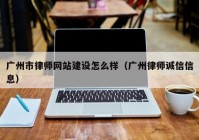 广州市律师网站建设怎么样（广州律师诚信信息）
