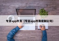 专业app开发（专业app开发定制公司）