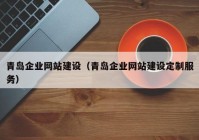 青岛企业网站建设（青岛企业网站建设定制服务）